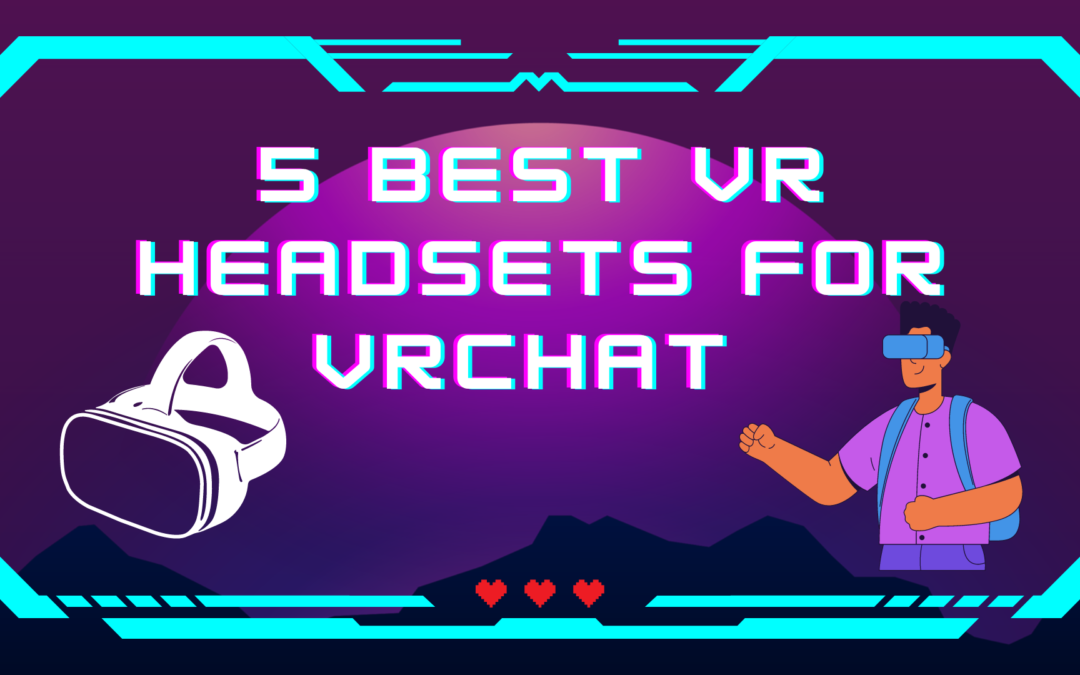 5 Best VR Headsets For VRChat (2023)